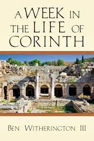 A Week In The Life of Corinth by Ben Witherington III