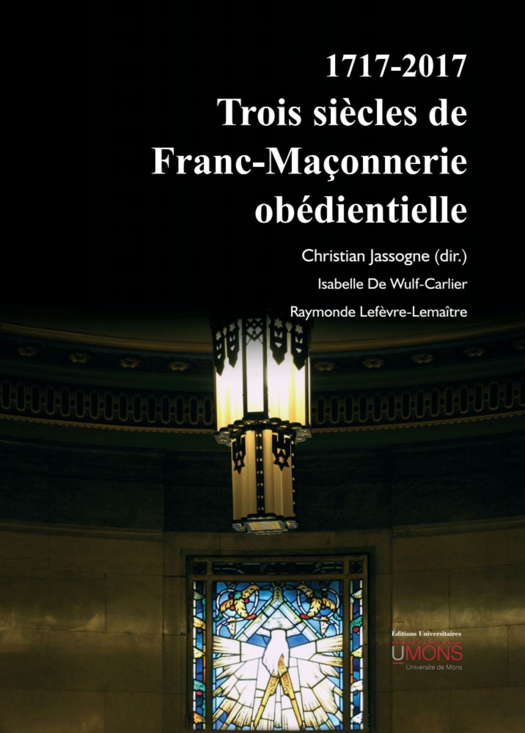 1717-2017 : Trois siècles de franc-maçonnerie obédientielle. Christian Jassogne (dir.).