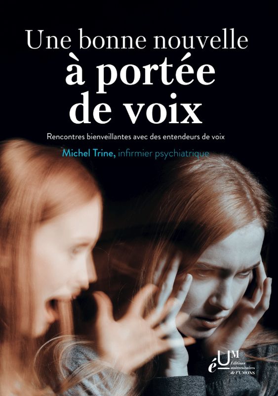 Une bonne nouvelle à portée de voix. Rencontres bienveillantes avec des entendeurs de voix. Michel Trine