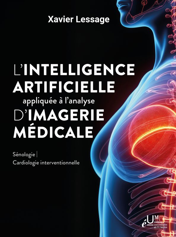 Innovation de l’intelligence artificielle appliquée à l’analyse d’images médicales en sénologie et cardiologie interventionnelle. Xavier Lessage