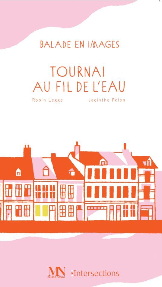 Tournai au fil de l’eau. Robin Legge, Jacinthe Folon Tournai au fil de l’eau. Robin Legge, Jacinthe Folon