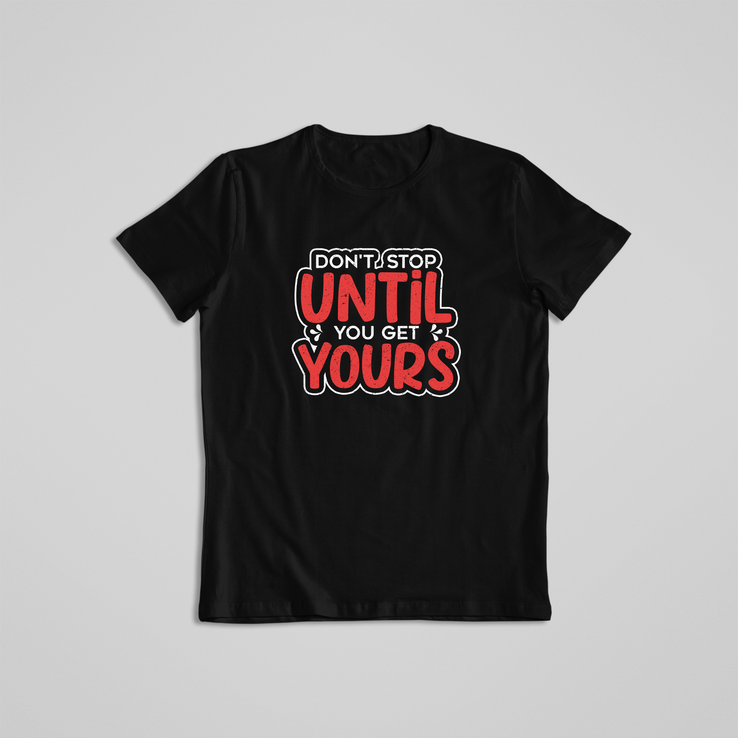 DON&#39;T STOP UNTIL YOU GET YOURS