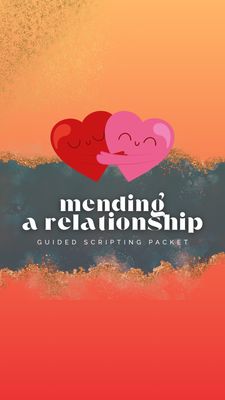 Guided Scripting Packet: Mending Relationship Edition