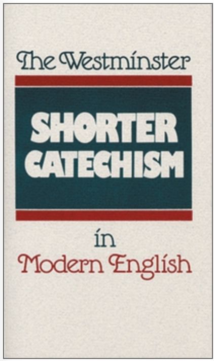 The Westminster Shorter Catechism in Modern English [Douglas Kelly &amp; Philip Rollinson]