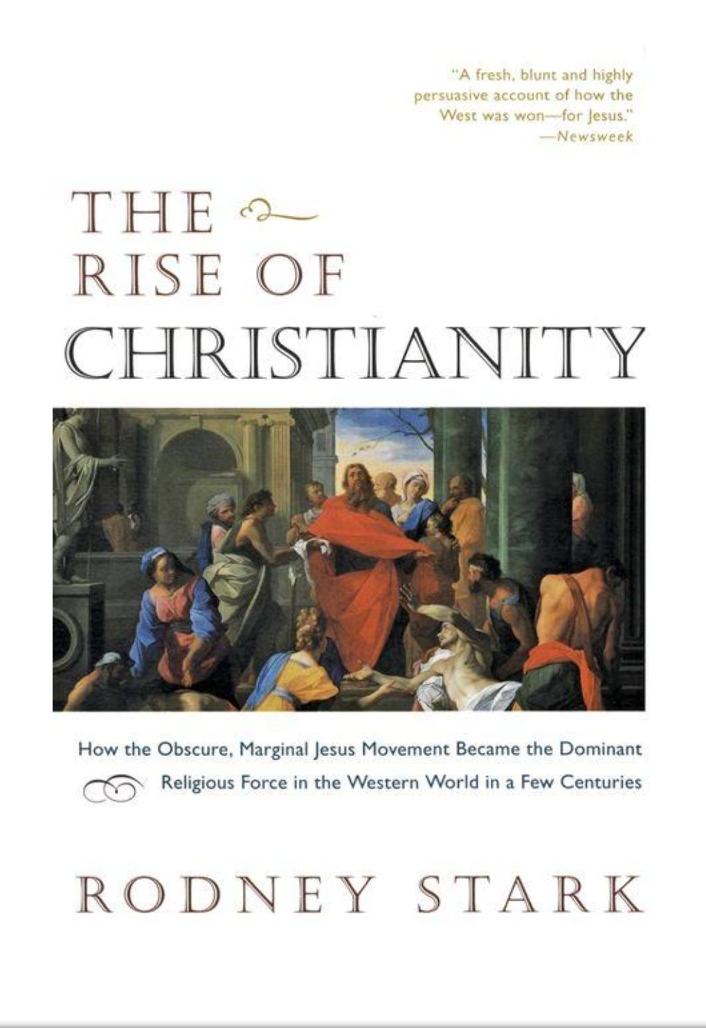 The Rise of Christianity How the Obscure, Marginal Jesus Movement Became the Dominant Religious Force in the Western World in a Few Centuries