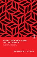 From Adam and Israel to the Church: A Biblical Theology of the People of God [Benjamin L. Gladd]