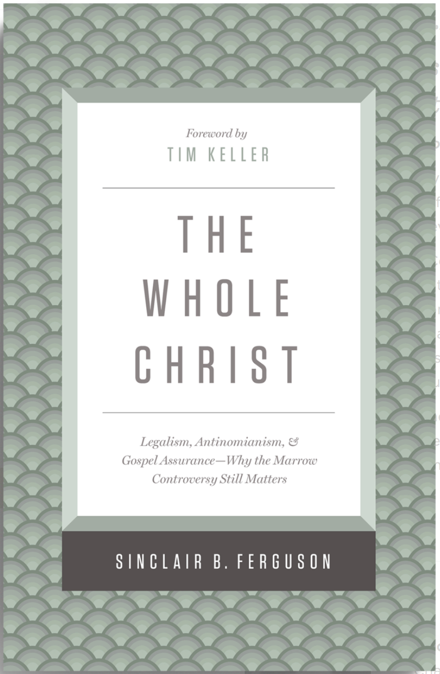 The Whole Christ: Legalism, Antinomianism, and Gospel Assurance—Why the Marrow Controversy Still Matters