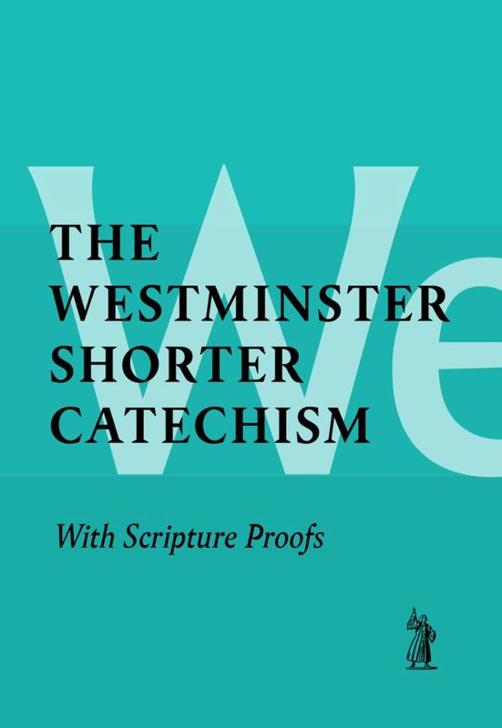 The Westminster Shorter Catechism with Scripture Proofs