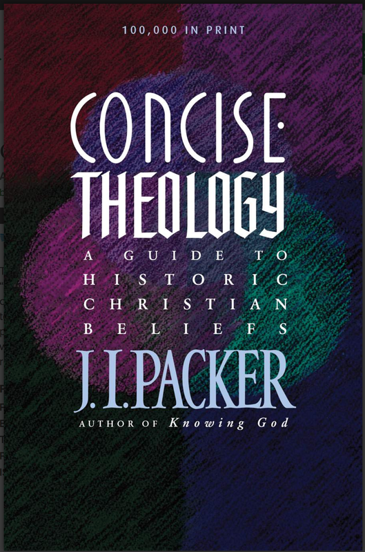 Concise Theology: A Guide To Historic Christian Beliefs [J.I. Packer]