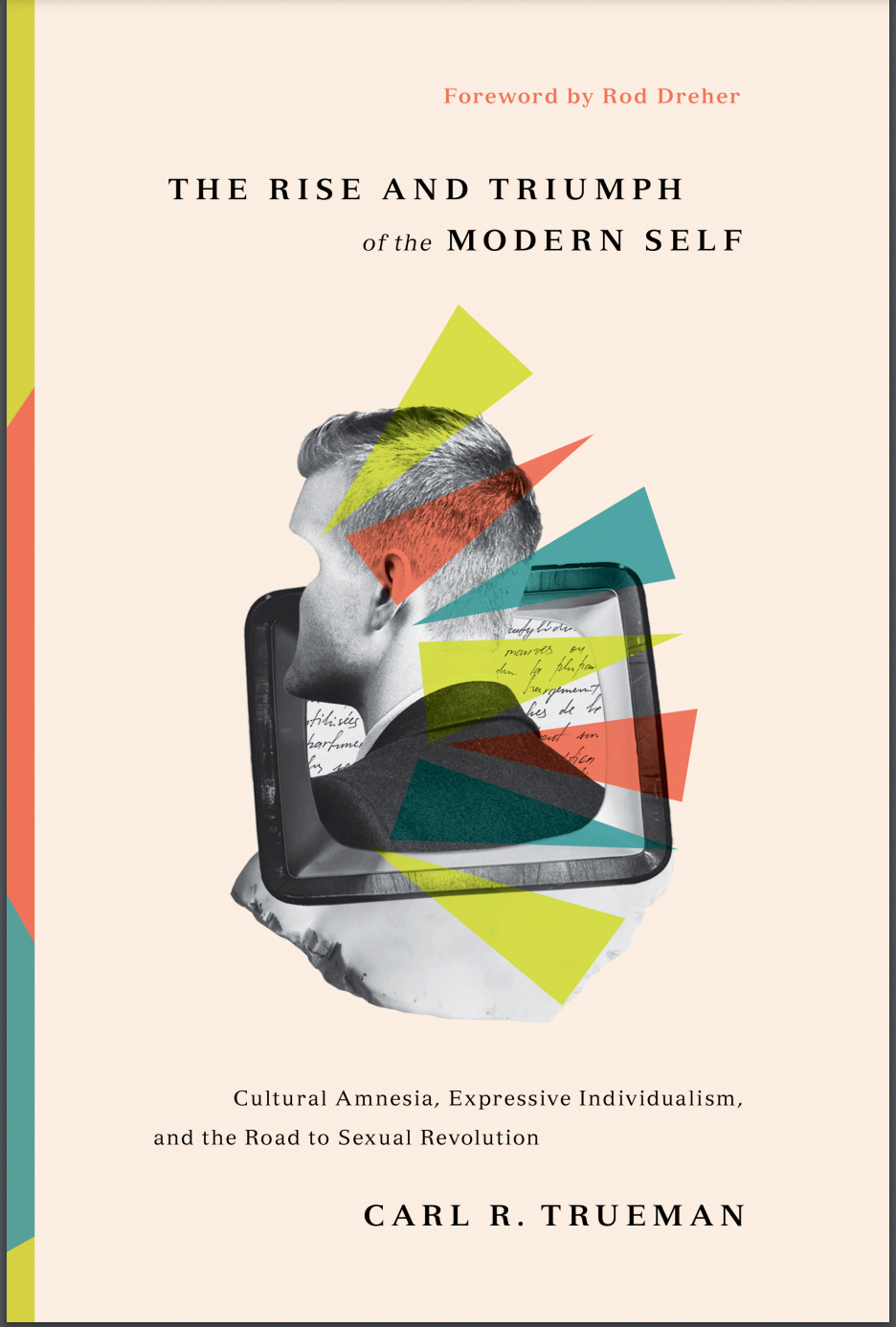 The Rise and Triumph of the Modern Self: Cultural Amnesia, Expressive Individualism, and the Road to Sexual Revolution [Carl R. Trueman]