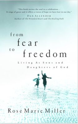 From Fear to Freedom: Living as Sons and Daughters of God [Rose Marie Miller]