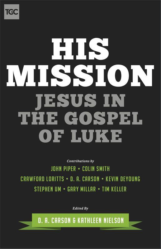 His Mission: Jesus in the Gospel of Luke [D. A. Carson &amp; Kathleen Nielson]