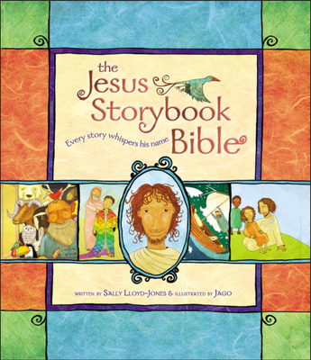 The Jesus Storybook Bible: Every Story Whispers His Name [Sally Lloyd-Jones]