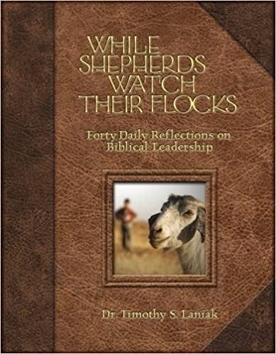 While Shepherds Watch Their Flocks:  Forty Daily Reflections on Biblical Leadership [Timothy Laniak]