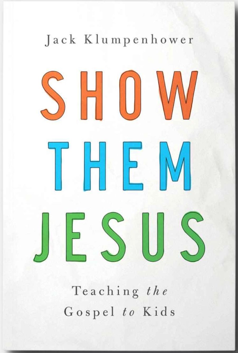 Show them Jesus: Teaching the Gospel to Kids [Jack Klumpenhower]