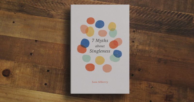 7 Myths About Singleness [Sam Allberry]