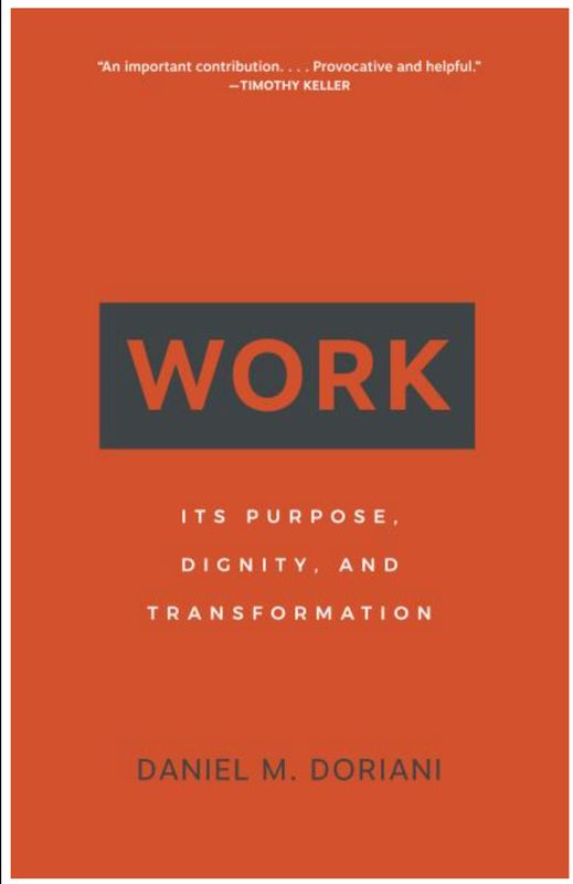 Work: Its Purpose, Dignity, and Transformation [Daniel Doriani]