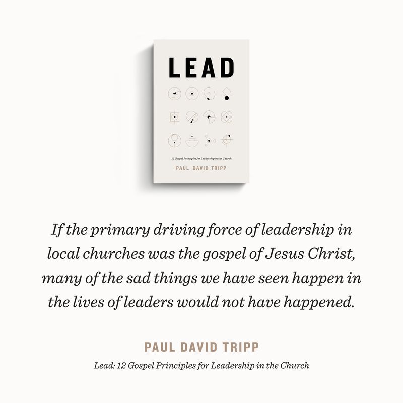 Lead: 12 Gospel Principles for Leadership in the Church [Paul David Tripp]