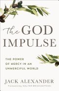 The God Impulse: The Power Of Mercy In An Unmerciful World (Hardcover) [Jack Alexander]
