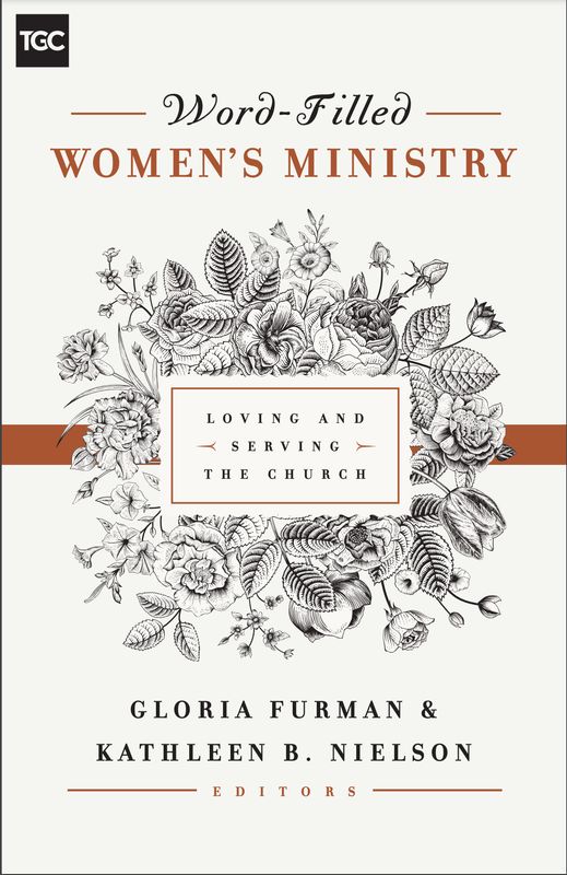 Word Filled Women&#39;s Ministry: Loving and Serving the Church [Gloria Furman]