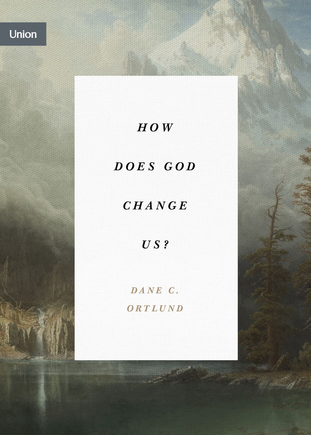 How Does God Change Us? [Dane C. Ortlund]