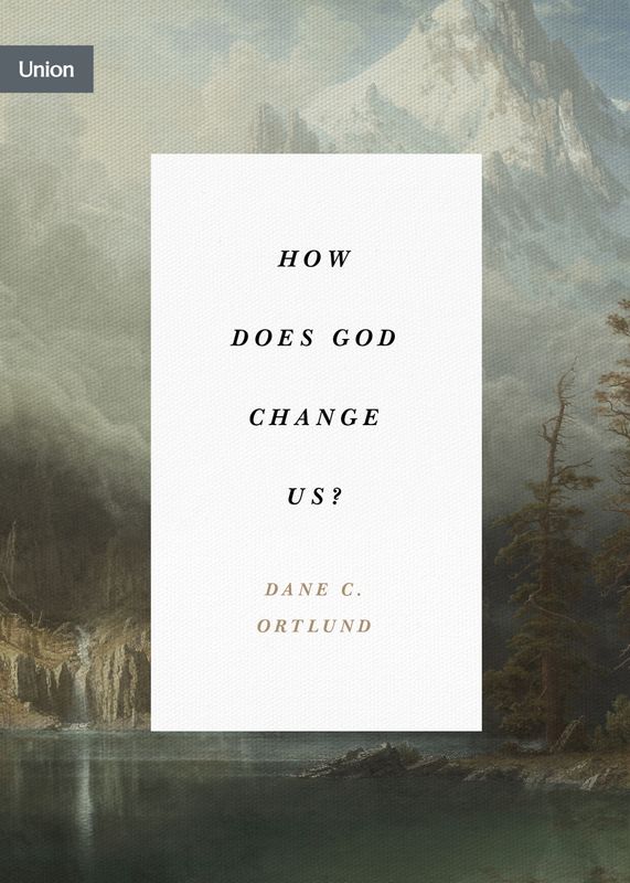 How Does God Change Us? [Dane C. Ortlund]