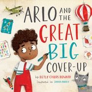 Arlo and the Great Big Cover-Up [Betsy Childs Howard &amp; Samara Hardy]