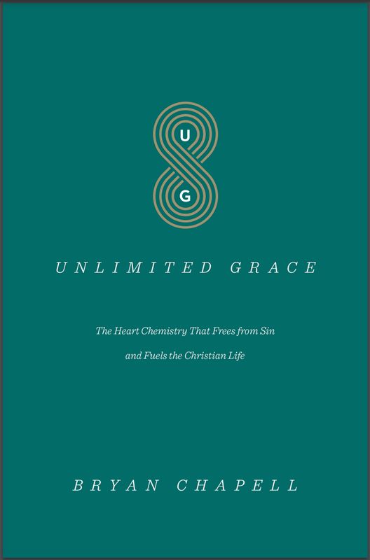 Unlimited Grace: The Heart Chemistry That Frees from Sin and Fuels the Christian Life [Bryan Chapell]