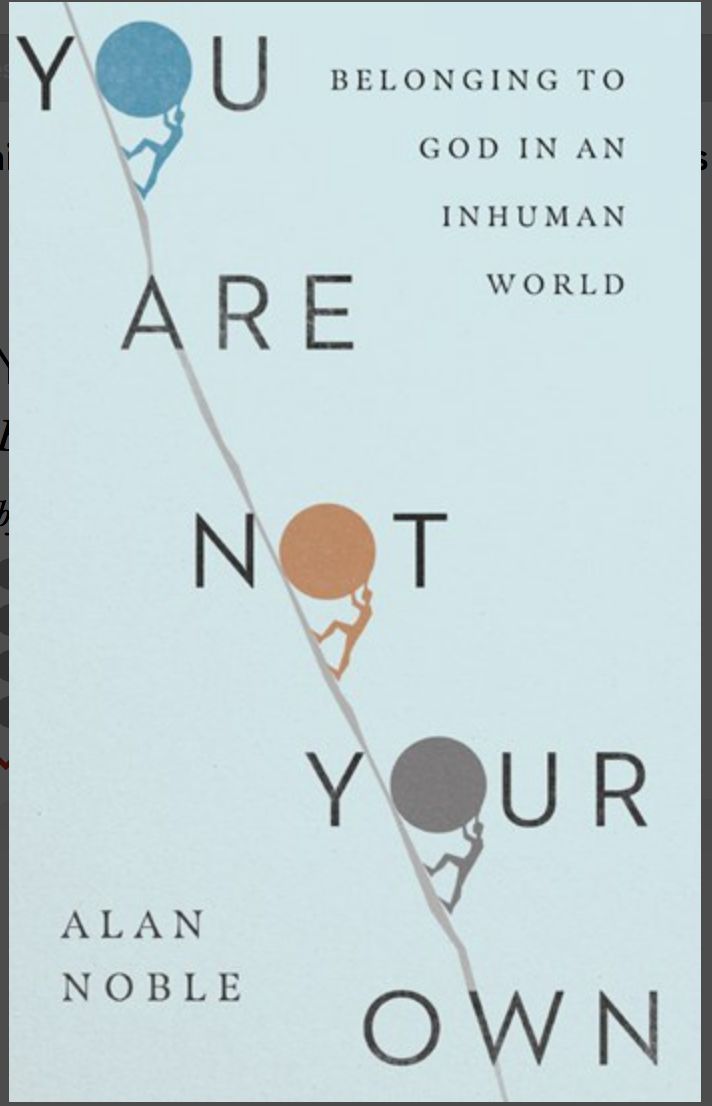 You Are Not Your Own: Belonging to God in an Inhuman World [Alan Noble]