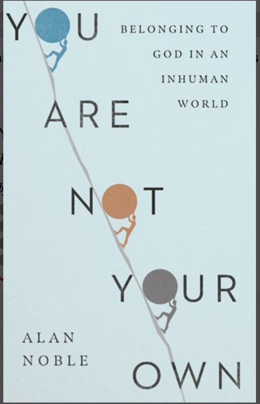 You Are Not Your Own: Belonging to God in an Inhuman World [Alan Noble]