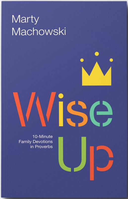 Wise Up: 10-Minute Family Devotions in Proverbs [Marty Machowski]