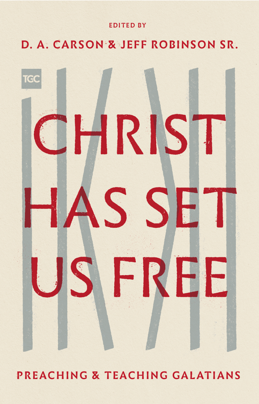 Christ Has Set Us Free: Preaching and Teaching Galatians [D. A. Carson &amp; Jeff Robinson Sr.]