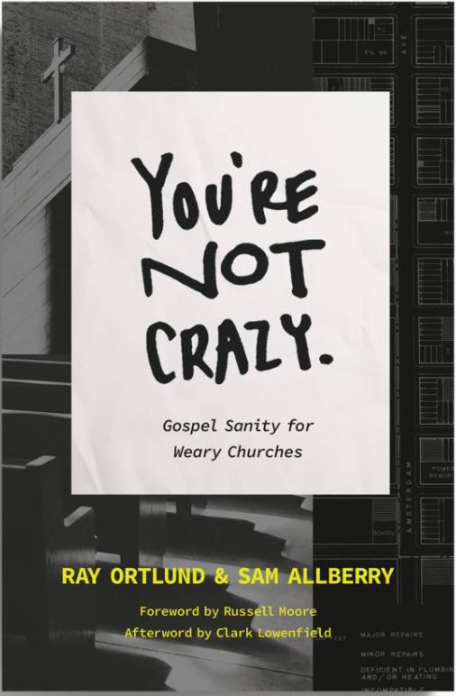 You&#39;re Not Crazy: Gospel Sanity For Weary Churches [Ray Ortlund &amp; Sam Allberry]