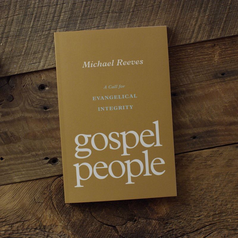 Gospel People: A Call for Evangelical Integrity [Michael Reeves]