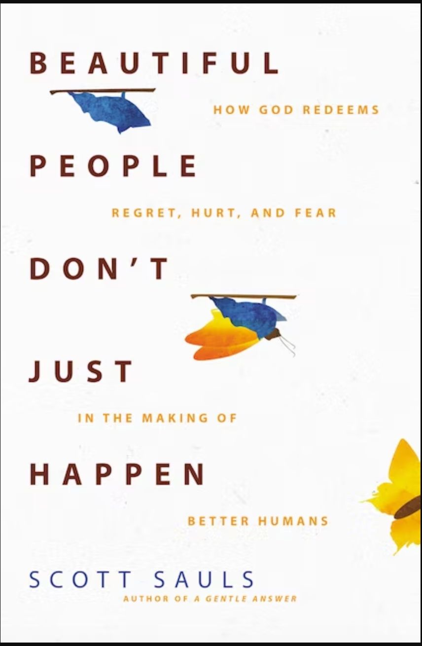 Beautiful People Don&#39;t Just Happen: How God Redeems Regret, Hurt, and Fear in the Making of Better Humans [Scott Sauls]