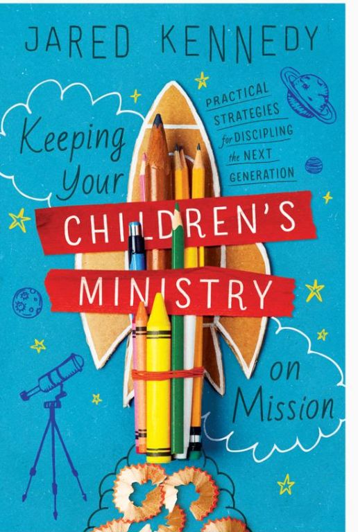 Keeping Your Children&#39;s Ministry on Mission: Practical Strategies for Discipling the Next Generation [Jared Kennedy]