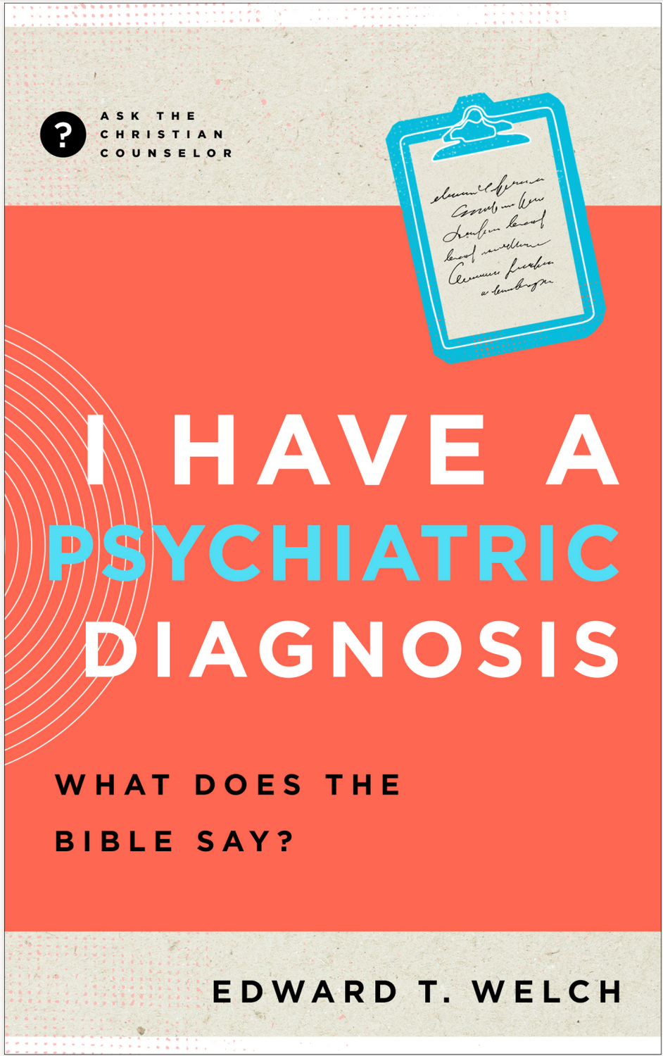 I Have a Psychiatric Diagnosis: What Does the Bible Say? (Ask the Christian Counselor)