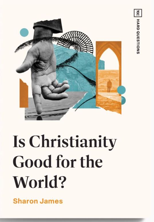 Is Christianity Good for the World? [Sharon James]