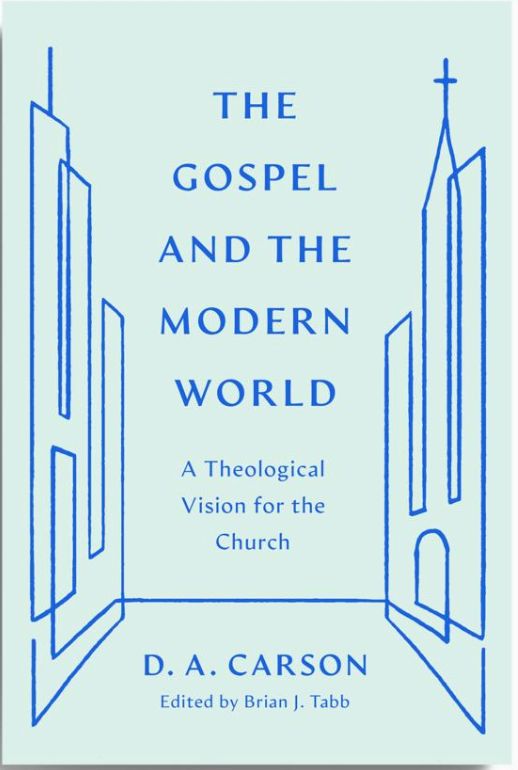 The Gospel And The Modern World: A Theological Vision for the Church [D. A. Carson)