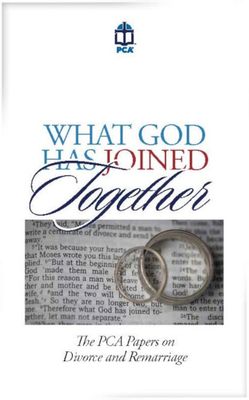 What God has Joined Together: PCA Papers on Divorce &amp; Remarriage