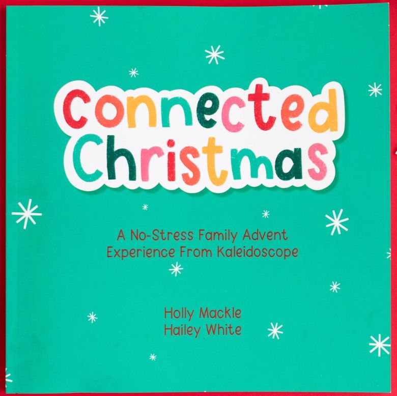 Connected Christmas: A No-Stress Family Advent Experience From Kaleidoscope [Holly Mackle]