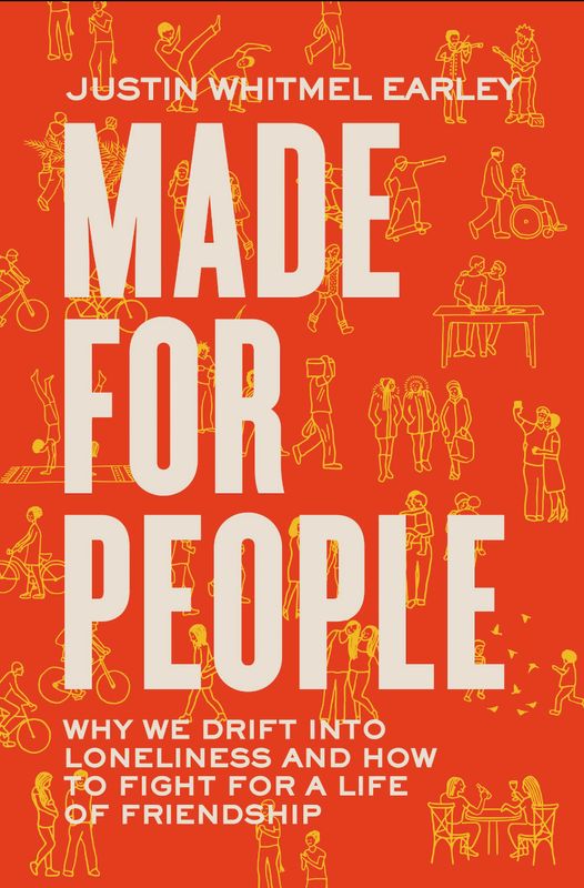 Made for People: Why We Drift Into Loneliness and How to Fight for a Life of Friendship [Justin Whitmel Earley]