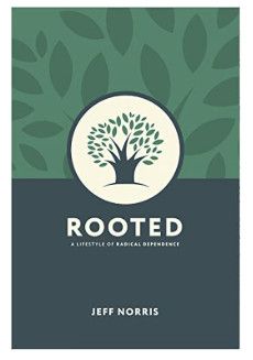 Rooted: A Lifestyle of Radical Dependence [Jeff Norris]