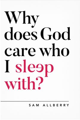 Why Does God Care Who I Sleep With? [Sam Allberry]
