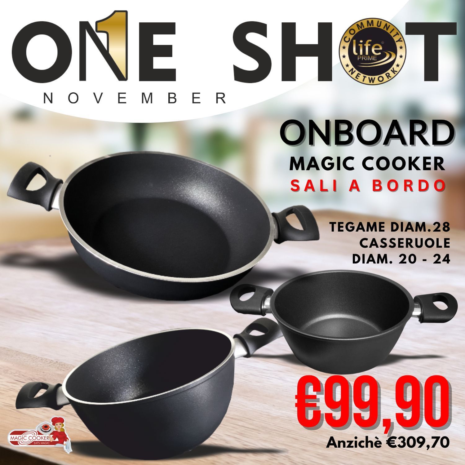 ONE SHOT NOVEMBRE TEGAME DIAM.28 CASSERUOLE DIAM. 20 - 24 ONE SHOT NOVEMBRE TEGAME DIAM.28 CASSERUOLE DIAM. 20 - 24