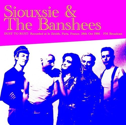 Siouxsie &amp; Banshees -  Dust To Rust: Live At Le Zenith, Paris, France, 28th Oct 1991 - FM Broadcast - Punk - Colored Vinyl