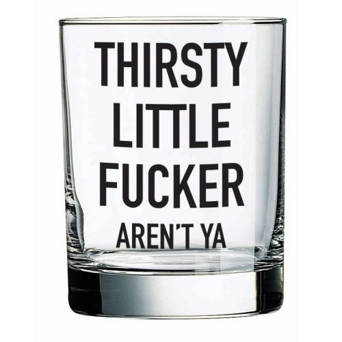 WHISKEY GLASS - THIRSTY LITTLE FUCKER