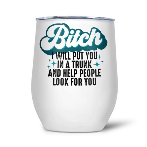 004-056 - WINE TUMBLER - BITCH I&#39;LL PUT YOU IN A TRUNK