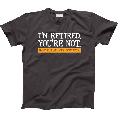 T-1153- TEE SHIRT - I'M RETIRED, YOU'RE NOT, COLOUR: CHARCOAL, SIZE: MEDIUM