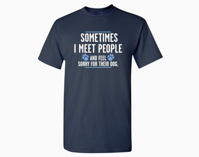 Adult T Shirt- Sometimes I Meet People... - Large